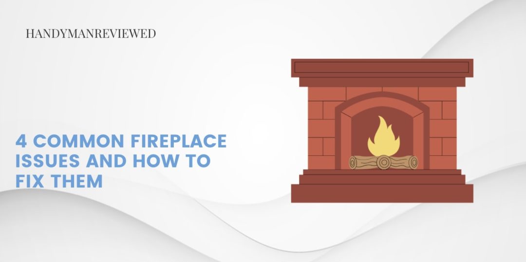 4 Common Fireplace Issues and How to Fix Them
