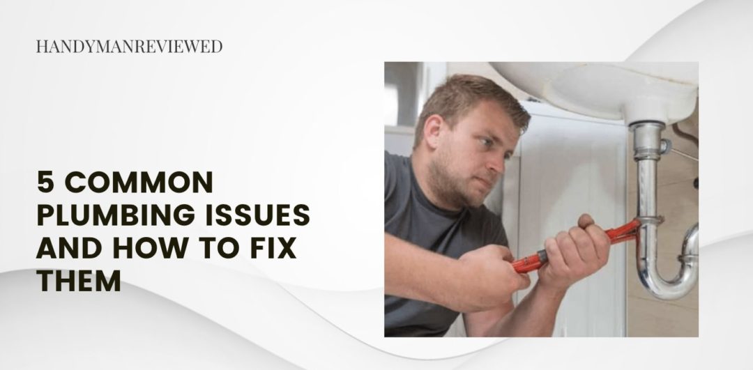 5 Common Plumbing Issues and How to Fix Them