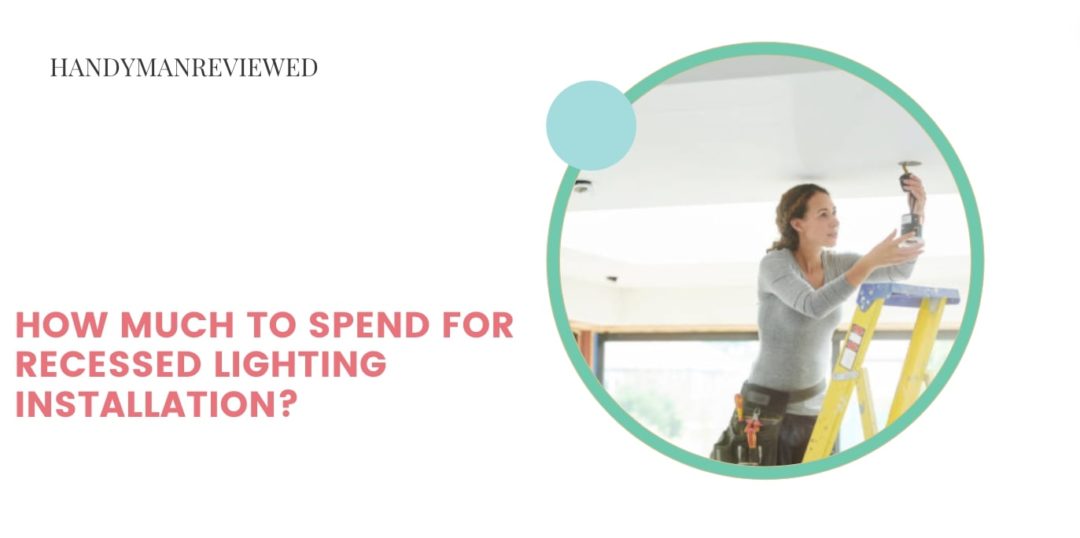 How Much to Spend for Recessed Lighting Installation