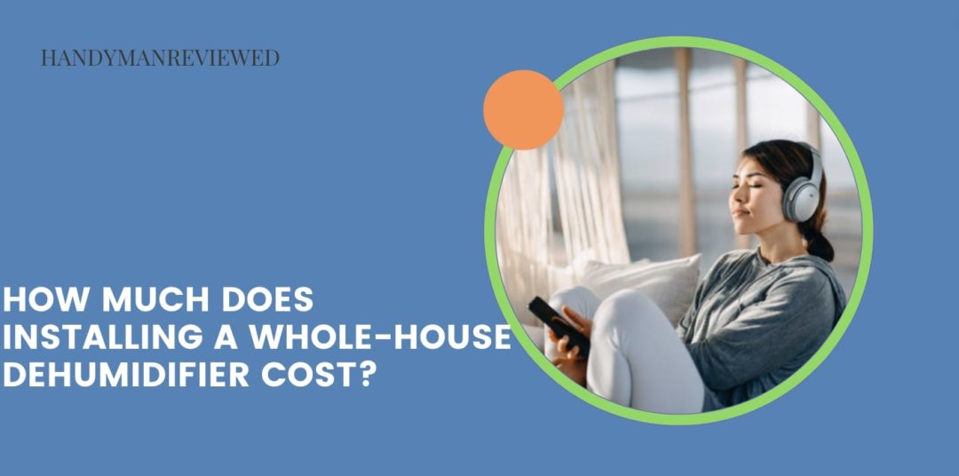 How much does installing a whole-house dehumidifier cost