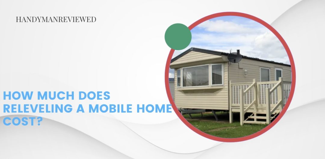 How much does releveling a mobile home cost