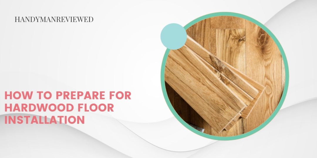 How to Prepare for Hardwood Floor Installation