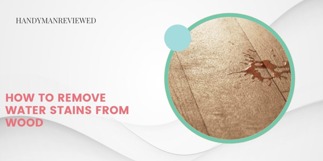 How to Remove Water Stains from Wood