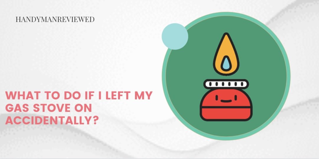 What to do if I left my gas stove on accidentally