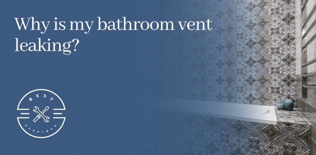 Why is my bathroom vent leaking