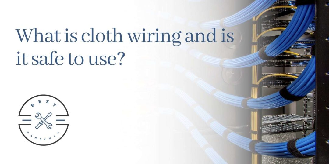What is cloth wiring and is it safe to use
