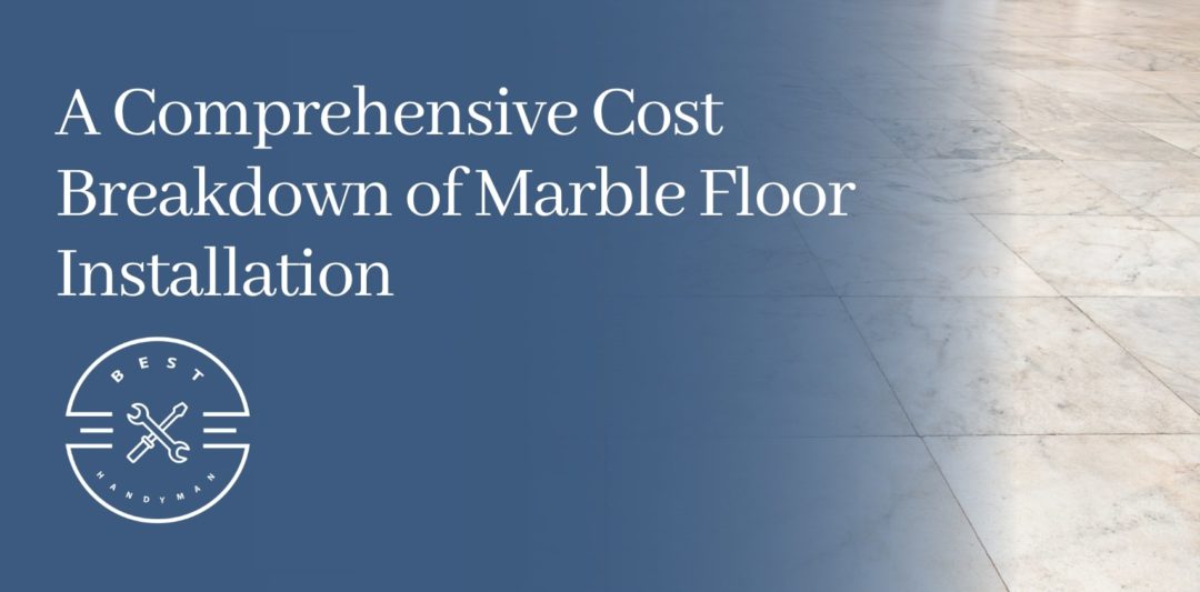 A Comprehensive Cost Breakdown of Marble Floor Installation